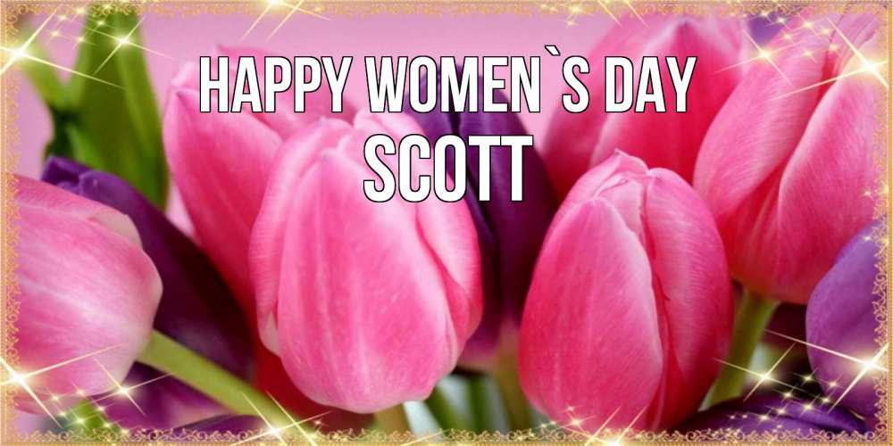 Greetings card с именем, Scott happy women`s day тюльпаны для женщины на международный женский день Greetings with text for free download 